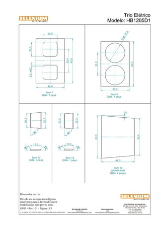A L T O - F A L A N T E S 
Dimensões em cm. 2,0 x45° 20,0 
20,0 
Devido aos avanços tecnológicos, 
reservamos-nos o direito de inserir 
modificações sem prévio aviso. 
ELETRÔNICA SELENIUM S.A. 
BR 386 Km 435 - CEP: 92.480-000 
Nova Santa Rita - RS - Brasil 
Tel.: (51) 479-4000 
Fax: (51) 479-1150 
www.selenium.com.br 
Qtde: 1 peça 
SELENIUM USA 
USA 
www.seleniumloudspeakers.com 
SELENIUM EUROPE 
Germany 
www.seleniumloudspeakers.com 
A L T O - F A L A N T E S 
Ítem 7 
Trio Elétrico 
Modelo: HB1205D1 
03/03 - Rev.: 01 - Página: 5/5 
F:CAIXAS ACÚSTICASTRIO ELÉTRICOHB1205D1HB1205D1 
32,4 
63,0 
40,0 
40,0 
31,5 
63,0 
27 ,6 2xØ 
Ítem 6 
Ítem 12 
(planificada) 
15,3 13,3 
66 ° 
48° 
66 ° 
48° 
22,7 
20,0 
20,0 
22,3 
85 ° 
85 ° 
60,0 
52,4 
46,0 
5° 
Ítem 13 Ítem 14 
Qtde: 2 peças 
Qtde: 1 peça 
Qtde: 1 peça Qtde: 1 peça 
 