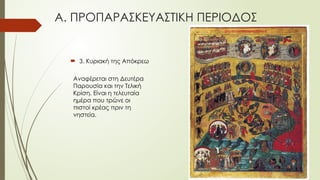Α. ΠΡΟΠΑΡΑΣΚΕΥΑΣΤΙΚΗ ΠΕΡΙΟΔΟΣ
 3. Κυριακή της Απόκρεω
Αναφέρεται στη Δευτέρα
Παρουσία και την Τελική
Κρίση. Είναι η τελευταία
ημέρα που τρώνε οι
πιστοί κρέας πριν τη
νηστεία.
 