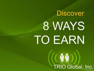 Discover 8 WAYS TO EARN TRIOGlobal, Inc. 