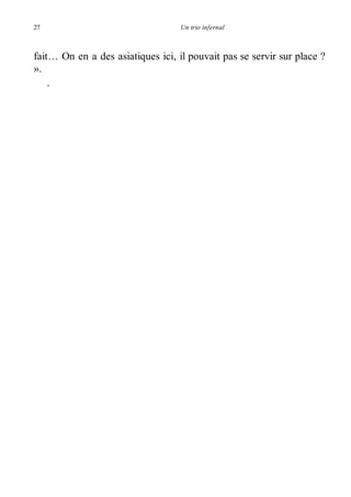 27 Un trio infernal 
fait… On en a des asiatiques ici, il pouvait pas se servir sur place ? 
». 
. 
 