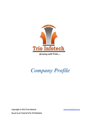 Company Profile




Copyright © 2012 Trio Infotech      www.trioinfotech.com

Reach Us @ 7666367670, 9970606026
 