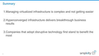 31
1.Managing virtualized infrastructure is complex and not getting easier
2.Hyperconverged infrastructure delivers breakthrough business
results
3.Companies that adopt disruptive technology first stand to benefit the
most
Summary
 