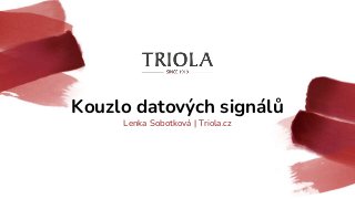 Kouzlo datových signálů
Lenka Sobotková | Triola.cz
 
