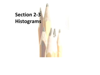 Copyright © 2010, 2007, 2004 Pearson Education, Inc. All Rights Reserved. Copyright © 2010 Pearson Education Section 2-3  Histograms 