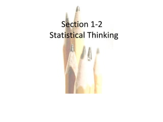 Copyright © 2010, 2007, 2004 Pearson Education, Inc. All Rights Reserved. Section 1-2  Statistical Thinking 