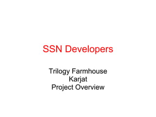 SSN Developers

 Trilogy Farmhouse
        Karjat
  Project Overview
 