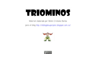 Triominos 
Material elaborado por Belén Cristiano Barba 
para el blog http://elblogdesuperpete.blogspot.com.es/ 
 