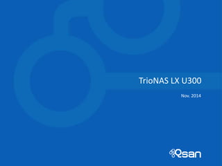 1 
TrioNAS LX U300 
Nov. 2014 
 