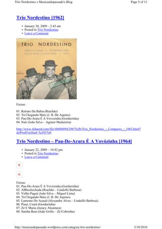 Trio Nordestino « Musicasdopassado's Blog                                      Page 5 of 11



 Trio Nordestino [1962]
     • January 30, 2009 – 2:43 am
     • Posted in Trio Nordestino
     • Leave a Comment




 Faixas:

 01. Retrato Da Bahia (Riachão)
 02. Tá Chegando Mais (J. B. De Aquino)
 03. Pau-De-Arara É A Vovozinha (Gordurinha)
 04. Nair (João Silva – Agenor Madureira)

 http://www.4shared.com/file/48888094/29675cfb/Trio_Nordestino_-_Compacto_-_1962.html?
 dirPwdVerified=5a3837e0

 Trio Nordestino – Pau-De-Arara É A Vovózinha [1964]
     • January 22, 2009 – 10:42 pm
     • Posted in Trio Nordestino
     • Leave a Comment




 Faixas:
 01. Pau-De-Arara É A Vovózinha (Gordurinha)
 02. ABbochechuda (Riachão – Lindolfo Barbosa)
 03. Velho Pageú (João Silva – Miguel Lima)
 04. Tá Chegando Mais (J. B. De Aquino)
 05. Lamento Do Acauã (Alexandre Alves – Lindolfo Barbosa)
 06. Piauí, Ceará (Gordurinha)
 07. Zé E Maria (Juracy Alcantara)
 08. Samba Bom (João Grillo – Zé Cobrinha)



http://musicasdopassado.wordpress.com/category/trio-nordestino/                  3/10/2010
 