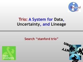 Trio:  A System for  Data ,  Uncertainty , and  Lineage Search “stanford trio” DATA UNCERTAINTY LINEAGE 
