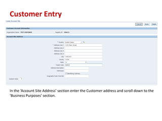 Customer Entry
In the Account Site Address section enter the Customer address and scroll down to the
Business Purposes section.
 