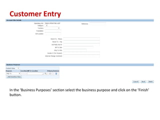 Customer Entry
In the Business Purposes section select the business purpose and click on the Finish
button.
 