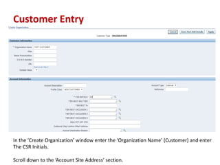 Customer Entry
In the Create Organization window enter the Organization Name (Customer) and enter
The CSR Initials.
Scroll down to the Account Site Address section.
 