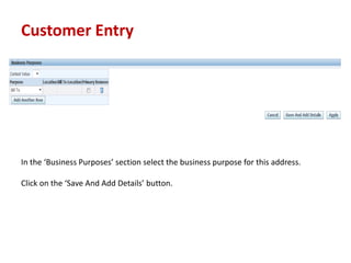 Customer Entry
In the Business Purposes section select the business purpose for this address.
Click on the Save And Add Details button.
 