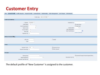Customer Entry
The default profile of New Customer is assigned to the customer.
 
