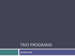 TRIO PROGRAMS
Janelle See
 