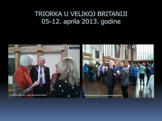 TRIORKA U VELIKOJ BRITANIJI
05-12. aprila 2013. godine
 