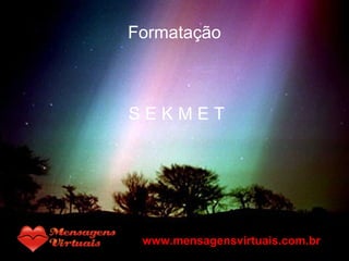 Formatação S E K M E T www.mensagensvirtuais.com.br 