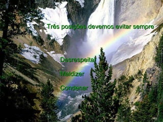Três posições devemos evitar sempre Maldizer Condenar Desrespeitar 