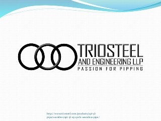 http://www.triosteel.com/products/api-5l-
pipe/seamless/api-5l-x52-psl2-seamless-pipe/
 