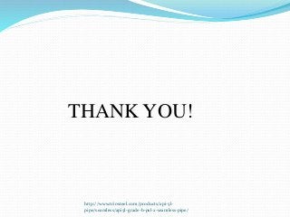 http://www.triosteel.com/products/api-5l-
pipe/seamless/api5l-grade-b-psl-2-seamless-pipe/
THANK YOU!
 