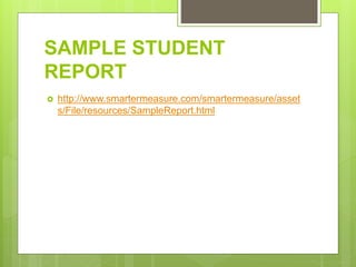 SAMPLE STUDENT
REPORT
 http://www.smartermeasure.com/smartermeasure/asset
s/File/resources/SampleReport.html
 