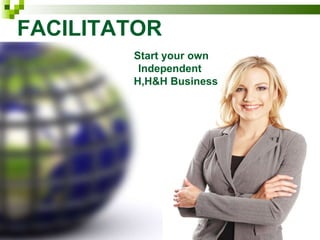 FACILITATOR Start your own Independent  H,H&H Business 