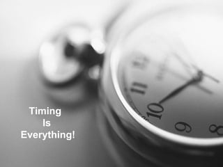 Timing  Is  Everything! 