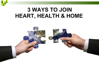   3 WAYS TO JOIN    HEART, HEALTH & HOME 