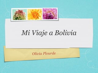 Mi Viaje a Bolivia

   Olivia Plourde
 