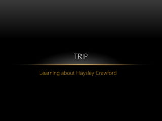 Learning about Haysley Crawford Trip 