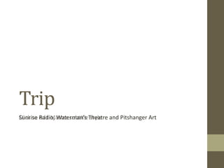 Trip Sunrise Radio, Waterman's Theatre and Pitshanger Art 