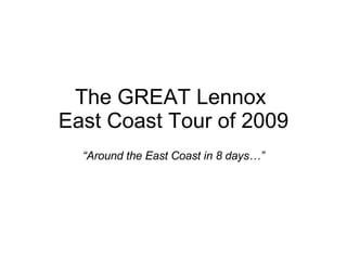 The GREAT Lennox  East Coast Tour of 2009 “ Around the East Coast in 8 days…” 