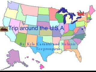 Trip around the U.S.A By: Kyla Caranto and Melanie Teepronpirut 