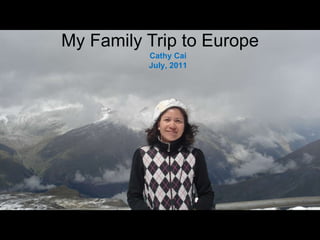 一輩子珍藏 My Family Trip to Europe Cathy Cai July, 2011 