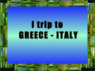 I trip to  GREECE - ITALY 