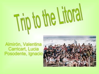 Trip to the Litoral Almirón, Valentina Carricart, Lucia Posodente, Ignacio 