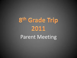 8th Grade Trip 2011 Parent Meeting 