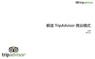 解读  TripAdvisor  商业模式  
                     2012/6/3  
                         A.M  
                       Ver.1.0  
 