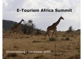 E-Tourism Africa Summit




Johannesburg - December 2009
                               12/8/2009 7:20 PM
 