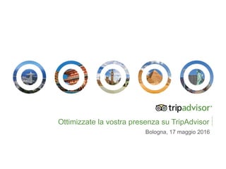 Ottimizzate la vostra presenza su TripAdvisor
Bologna, 17 maggio 2016
 