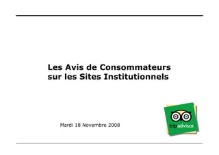Les Avis de Consommateurs
sur les Sites Institutionnels




  Mardi 18 Novembre 2008



                                                      11/12/08 19:12
         Les Rencontres du etourisme institutionnel
 