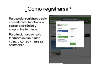 ¿Como registrarse?
Para poder registrarse solo
necesitamos facebook o
correo electrónico y
aceptar los términos
Para iniciar sesión solo
tendríamos que poner
nuestro correo y nuestra
contraseña.
 