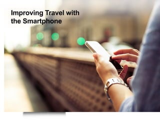 • 190MM app downloads
• 50% of TripAdvisor traffic through mobile
• Full functionality plus:
o Offline maps and downloadable
guides
o “Near Me Now” functionality to find
great local attractions and
restaurants
o Location-sensitive search
Key Features:
Improving Travel with
the Smartphone
 
