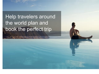 Help travelers around
the world plan and
book the perfect trip
 