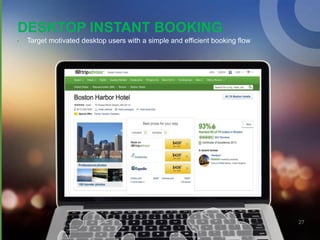 DESKTOP INSTANT BOOKING
• Target motivated desktop users with a simple and efficient booking flow
27
 