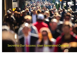 Secret to Our Success: User Generated Content
 