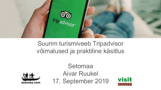 Suurim turismiveeb Tripadvisor
v�imalused ja praktiline k�sitlus
Setomaa
Aivar Ruukel
17. September 2019
 