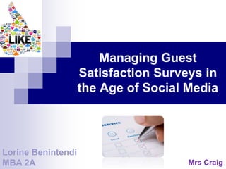 Managing Guest
Satisfaction Surveys in
the Age of Social Media
Lorine Benintendi
MBA 2A Mrs Craig
 