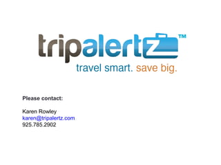 Please contact:

Karen Rowley
karen@tripalertz.com
925.785.2902
 